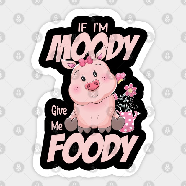 Funny Quote If I'm Moody Give Me Foody Pig Lovers Sticker by ArtedPool